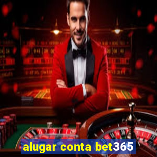 alugar conta bet365